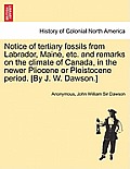 Notice of Tertiary Fossils from Labrador, Maine, Etc. and Remarks on the Climate of Canada, in the Newer Pliocene or Pleistocene Period. [by J. W. Daw
