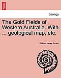 The Gold Fields of Western Australia. with ... Geological Map, Etc.