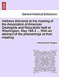 Address Delivered at the Meeting of the Association of American Geologists and Naturalists Held at Washington, May 188.4 ... with an Abstract of the P