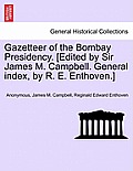 Gazetteer of the Bombay Presidency. [Edited by Sir James M. Campbell. General Index, by R. E. Enthoven.] Volume XXIV