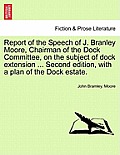 Report of the Speech of J. Branley Moore, Chairman of the Dock Committee, on the Subject of Dock Extension ... Second Edition, with a Plan of the Dock