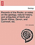 Records of the Rocks; or notes on the geology, natural history, and antiquities of North and South Wales, Devon, and Cornwall, etc.