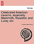 Celebrated American Caverns, Especially Mammoth, Wyandot, and Luray, Etc.
