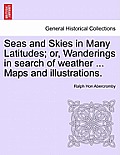 Seas and Skies in Many Latitudes; or, Wanderings in search of weather ... Maps and illustrations.
