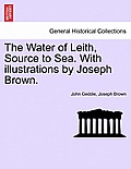 The Water of Leith, Source to Sea. with Illustrations by Joseph Brown.