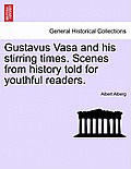 Gustavus Vasa and His Stirring Times. Scenes from History Told for Youthful Readers.
