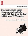 Sveriges Historia Under Konungarne AF Pfalziska Huset. (DL. 8 AF Ernst Carlson [Edited by J. T. Westrin].). Forsta Delen