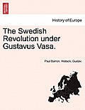 The Swedish Revolution Under Gustavus Vasa.