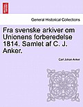 Fra Svenske Arkiver Om Unionens Forberedelse 1814. Samlet AF C. J. Anker.