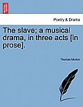 The Slave; A Musical Drama, in Three Acts [In Prose].