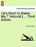 He's Much to Blame. [By T. Holcroft.] ... Third Edition.