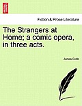The Strangers at Home; A Comic Opera, in Three Acts.