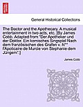 The Doctor and the Apothecary. a Musical Entertainment in Two Acts, Etc. [By James Cobb. Adapted from Der Apotheker Und Der Doktor. Ein Komisches Sing