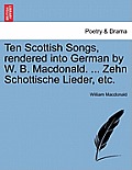 Ten Scottish Songs, Rendered Into German by W. B. MacDonald. ... Zehn Schottische Lieder, Etc.