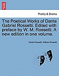 The Poetical Works of Dante Gabriel Rossetti. Edited with Preface by W. M. Rossetti. a New Edition in One Volume.