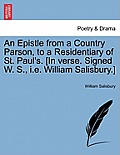 An Epistle from a Country Parson, to a Residentiary of St. Paul's. [in Verse. Signed W. S., i.e. William Salisbury.]