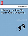 Kilkenny: Or, the Old Man's Wish. [a Poem.]