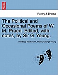 The Political and Occasional Poems of W. M. Praed. Edited, with Notes, by Sir G. Young.