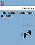 The World Redeemed; A Poem.