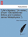 Life's Mystery. [in Verse.] (from Old-Fashioned Ethics and Common-Sense Metaphysics.).