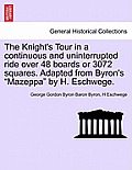 The Knight's Tour in a Continuous and Uninterrupted Ride Over 48 Boards or 3072 Squares. Adapted from Byron's Mazeppa by H. Eschwege.