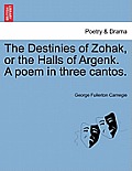 The Destinies of Zohak, or the Halls of Argenk. a Poem in Three Cantos.