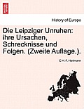 Die Leipziger Unruhen: Ihre Ursachen, Schrecknisse Und Folgen. (Zweite Auflage.).