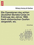 Die Operationen Des Achten Deutschen Bundes-Corps Im Feldzuge Des Jahres 1866. Nach Authentischen Quellen Dargestellt, Etc. Band XXIII