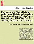 De tre nordiske Rigers Historie under Hans, Christiern den Anden, Frederik den F?rste, Gustav Vasa, Grevefeiden. 1497-1536. [Bd. 5. edited by C. Bruun