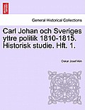 Carl Johan Och Sveriges Yttre Politik 1810-1815. Historisk Studie. Hft. 1.