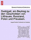Switrigail, Ein Beytrag Zu Den Geschichten Von Litthauen, Russland, Polen Und Preussen.
