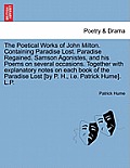 The Poetical Works of John Milton. Containing Paradise Lost. Paradise Regained. Samson Agonistes, and his Poems on several occasions. Together with ex