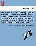 The Poetical Works of Percy Bysshe Shelley. Unannotated edition. Edited, Unannotated edition. Edited, with a critical memoir, by William Michael Rosse