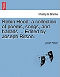 Robin Hood: A Collection of Poems, Songs, and Ballads ... Edited by Joseph Ritson.