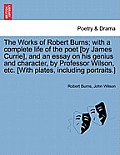 The Works of Robert Burns; with a complete life of the poet [by James Currie], and an essay on his genius and character, by Professor Wilson, etc. [Wi