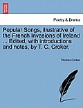Popular Songs, Illustrative of the French Invasions of Ireland ... Edited, with Introductions and Notes, by T. C. Croker.