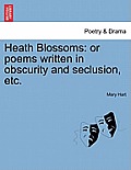 Heath Blossoms: Or Poems Written in Obscurity and Seclusion, Etc.