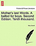 Mother's Last Words. a Ballad for Boys. Second Edition. Tenth Thousand.