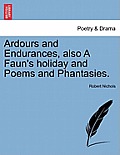 Ardours and Endurances, Also a Faun's Holiday and Poems and Phantasies.