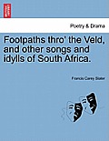 Footpaths Thro' the Veld, and Other Songs and Idylls of South Africa.