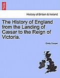 The History of England from the Landing of C?sar to the Reign of Victoria.