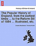 The Popular History of England, from the Earliest Times ... to the Reform Bill of 1884 ... Illustrated, Etc. Volume I