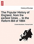 The Popular History of England, from the Earliest Times ... to the Reform Bill of 1884