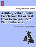 A History of the Scottish People from the earliest times to the year 1887. With illustrations.