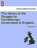 The History of the Struggle for Parliamentary Government in England. Vol. I