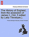 The History of England, from the accession of James II. (Vol. 5 edited by Lady Trevelyan.).