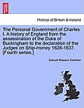 The Personal Government of Charles I. a History of England from the Assassination of the Duke of Buckingham to the Declaration of the Judges on Ship-M