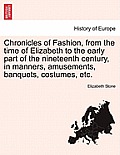 Chronicles of Fashion, from the time of Elizabeth to the early part of the nineteenth century, in manners, amusements, banquets, costumes, etc. VOL. I