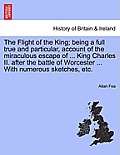 The Flight of the King; Being a Full True and Particular, Account of the Miraculous Escape of ... King Charles II. After the Battle of Worcester ... w