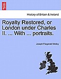 Royalty Restored, or London Under Charles II. ... with ... Portraits.